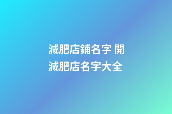 減肥店鋪名字 開減肥店名字大全-第1張-店鋪起名-玄機(jī)派